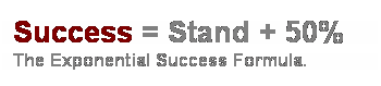 Cuadro de texto: Success = Stand + 50%
The Exponential Success Formula. 
